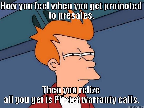 HOW YOU FEEL WHEN YOU GET PROMOTED TO PRESALES. THEN YOU RELIZE ALL YOU GET IS PFISTER WARRANTY CALLS. Futurama Fry