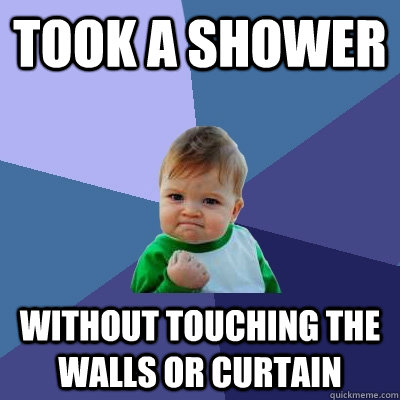 TOOK A SHOWER WITHOUT TOUCHING THE WALLS OR CURTAIN  Success Kid