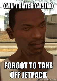 can't enter casino forgot to take off jetpack  