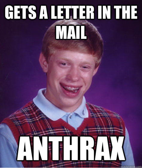 Gets a letter in the mail Anthrax  Bad Luck Brian
