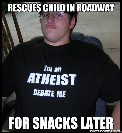 Rescues child in roadway for snacks later - Rescues child in roadway for snacks later  Scumbag Atheist