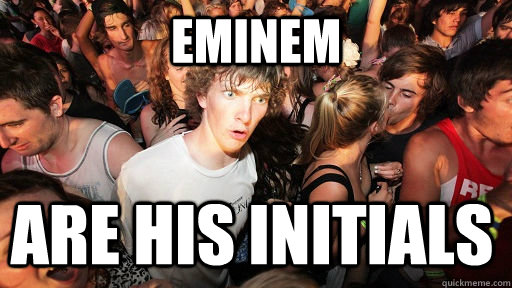 Eminem Are his initials  Sudden Clarity Clarence