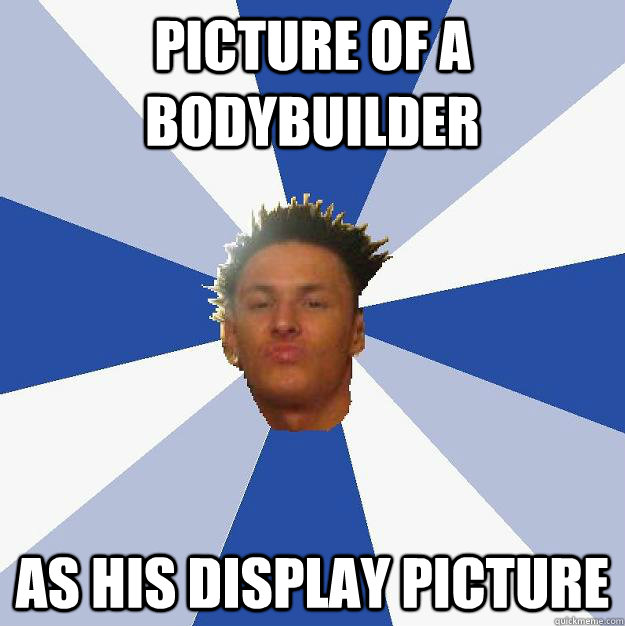 picture of a bodybuilder as his display picture  Annoying Facebook Guy
