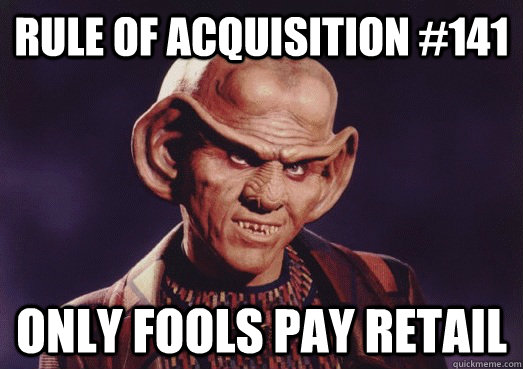 Rule of acquisition #141 only fools pay retail - Rule of acquisition #141 only fools pay retail  Ferengi