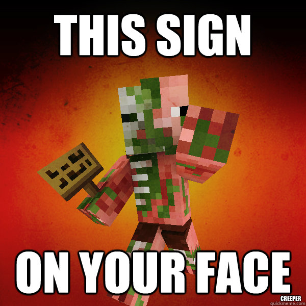 This sign On your face Creeper  Zombie Pigman Zisteau