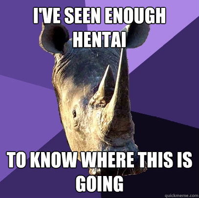 i've seen enough hentai to know where this is going  Sexually Oblivious Rhino