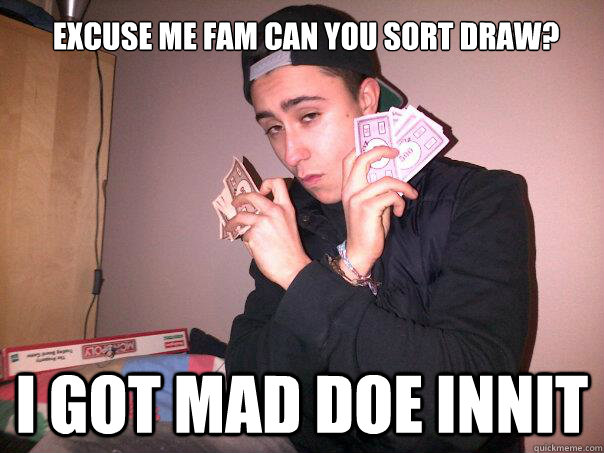 Excuse me fam can you sort draw? i got mad doe innit - Excuse me fam can you sort draw? i got mad doe innit  Misc