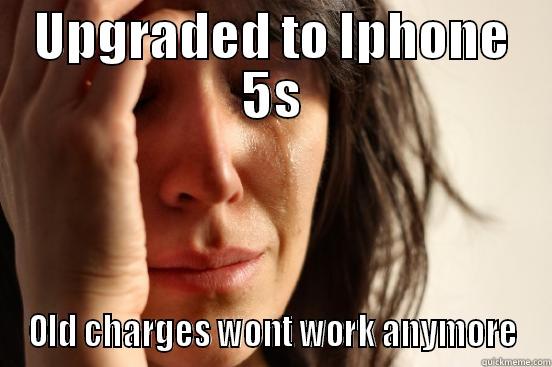 UPGRADED TO IPHONE 5S OLD CHARGES WONT WORK ANYMORE First World Problems