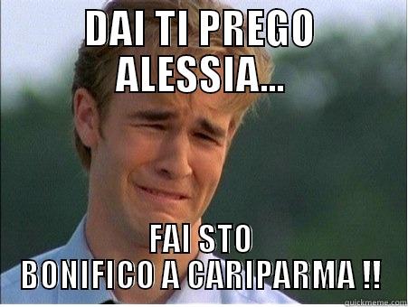 DAI TI PREGO ALESSIA... FAI STO BONIFICO A CARIPARMA !! 1990s Problems