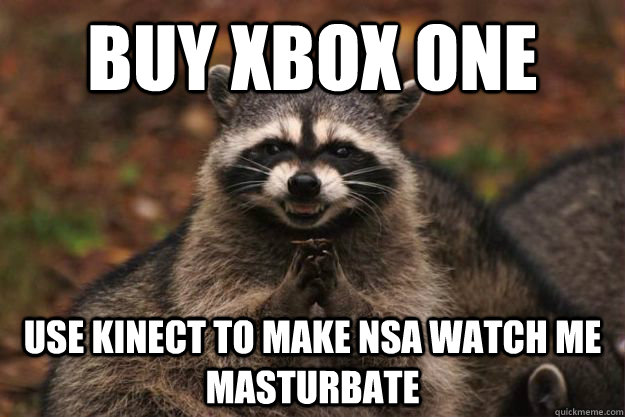 Buy XBOX ONE Use kinect to make nsa watch me masturbate  Evil Plotting Raccoon
