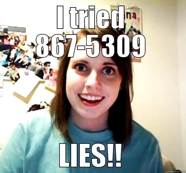 I TRIED 867-5309 LIES!! Overly Attached Girlfriend