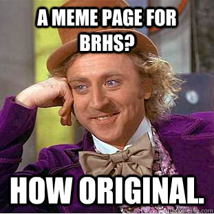 A Meme page for BRHS? How original.  Creepy Wonka