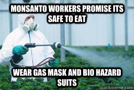 MONSANTO WORKERS PROMISE ITS SAFE TO EAT Wear gas mask and bio hazard suits - MONSANTO WORKERS PROMISE ITS SAFE TO EAT Wear gas mask and bio hazard suits  Monsanto