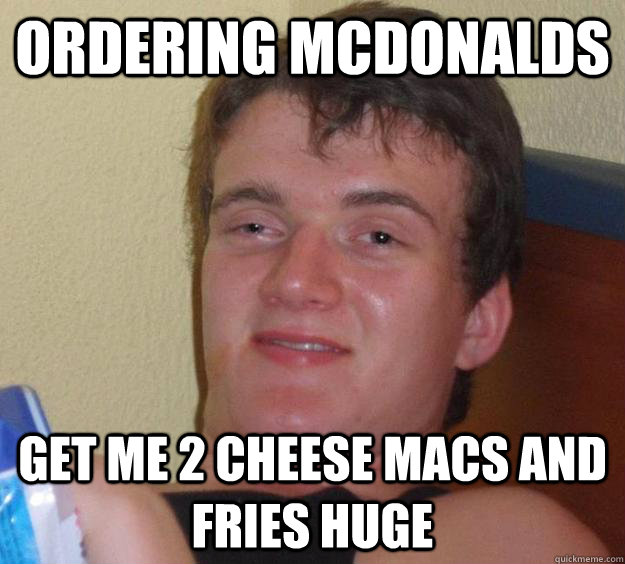 Ordering mcDonalds Get me 2 cheese macs and fries huge  10 Guy