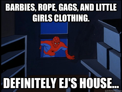 Barbies, rope, gags, and little girls clothing. definitely ej's house...   80s Spiderman
