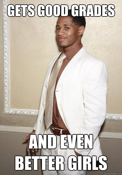 gets good grades and even better girls  Successful Poly Kid
