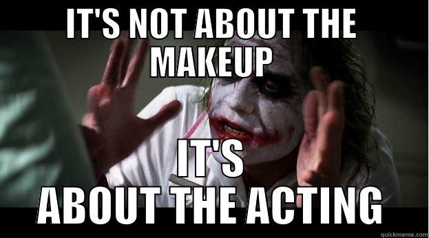 IT'S NOT ABOUT THE MAKEUP IT'S ABOUT THE ACTING Joker Mind Loss