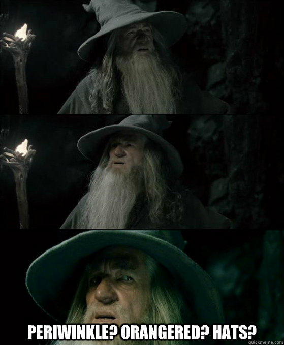  periwinkle? orangered? hats?  Confused Gandalf
