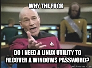 why the fuck Do I need a Linux utility to recover a Windows password?  Annoyed Picard