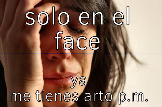 SOLO EN EL FACE YA ME TIENES ARTO P.M. First World Problems