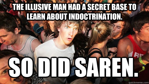 The illusive man had a secret base to learn about indoctrination.  So did Saren.  Sudden Clarity Clarence