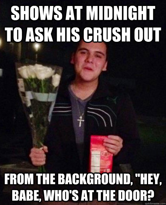 Shows at midnight to ask his crush out from the background, 
