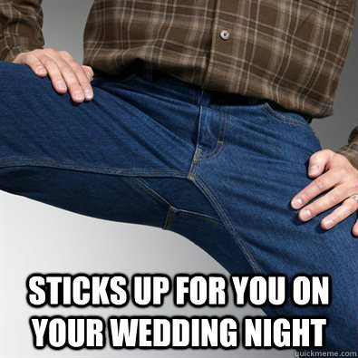  Sticks up for you on your wedding night  Scumbag Penis