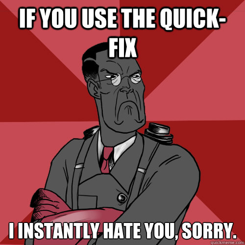 If you use the quick-fix I instantly hate you, sorry.  