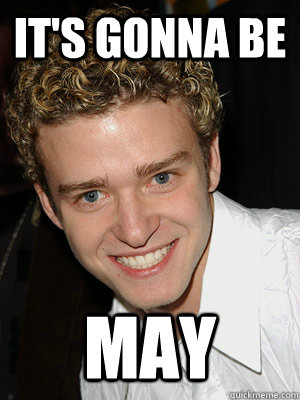 it's gonna be may  