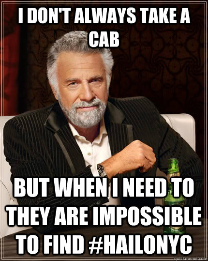 I don't always take a cab but when I need to they are impossible to find #HailoNYC  The Most Interesting Man In The World