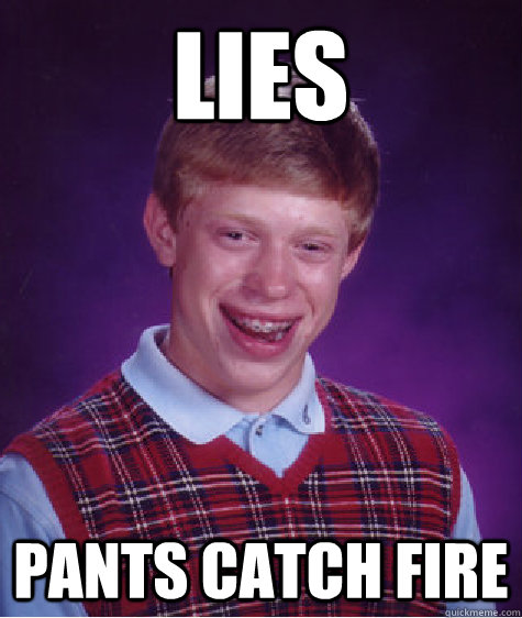 LIES PANTS CATCH FIRE  Bad Luck Brian