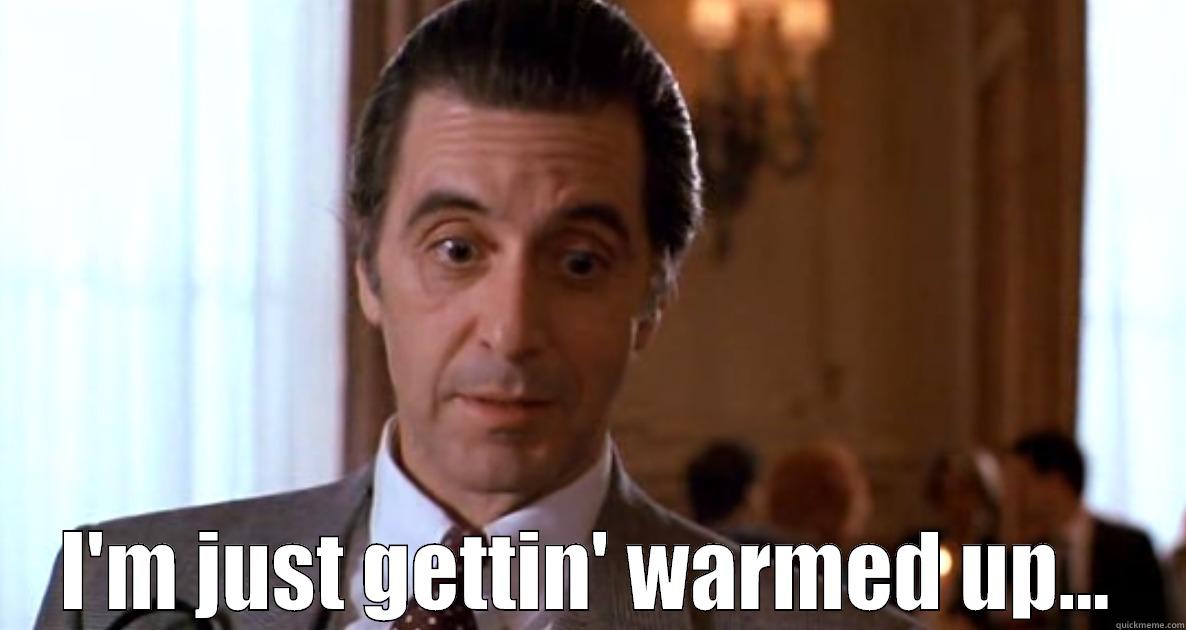 Pacino Warm Up -  I'M JUST GETTIN' WARMED UP... Misc