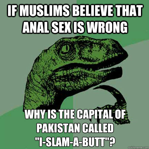 If Muslims believe that anal sex is wrong Why is the capital of Pakistan called

