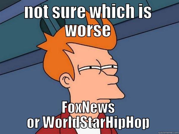 NOT SURE WHICH IS WORSE FOXNEWS OR WORLDSTARHIPHOP Futurama Fry