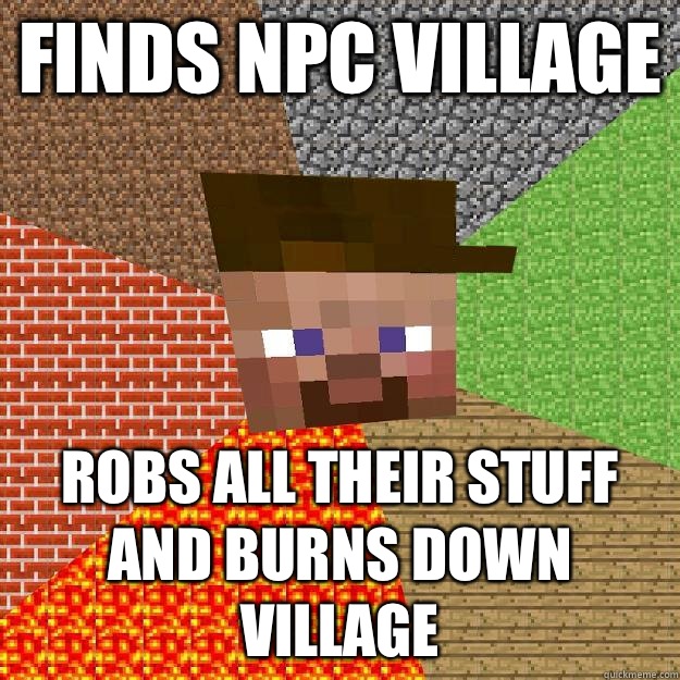 Finds NPC village Robs all their stuff and burns down village  Scumbag minecraft