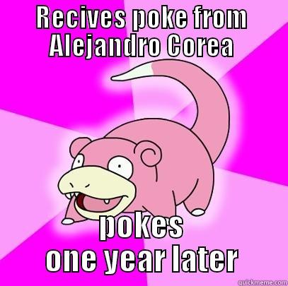 RECIVES POKE FROM ALEJANDRO COREA POKES ONE YEAR LATER Slowpoke