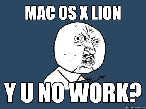 Mac OS X Lion y u no work?  Y U No