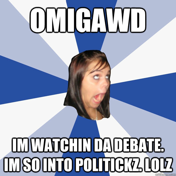 OMIGAWD IM WATCHIN DA DEBATE. IM SO INTO POLITICkZ. LOLZ  Annoying Facebook Girl