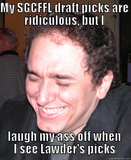 MY SGCFFL DRAFT PICKS ARE RIDICULOUS, BUT I LAUGH MY ASS OFF WHEN I SEE LAWDER'S PICKS Misc