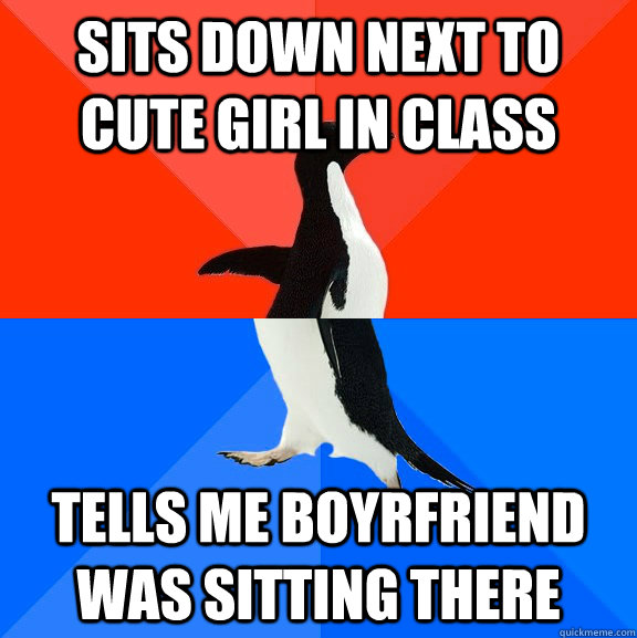 Sits down next to cute girl in class tells me boyrfriend was sitting there  Socially Awesome Awkward Penguin