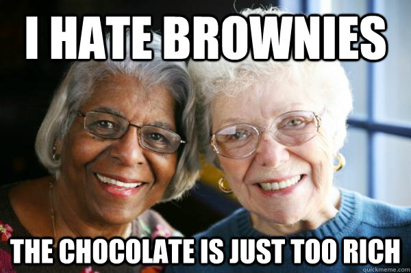 I hate brownies The chocolate is just too rich  