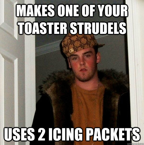 makes one of your toaster strudels uses 2 icing packets  Scumbag Steve