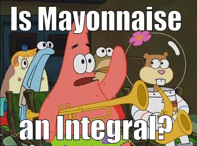IS MAYONNAISE AN INTEGRAL? Misc