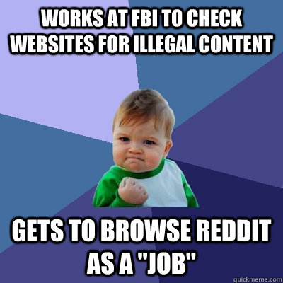Works at fbi to check websites for illegal content gets to browse reddit as a 