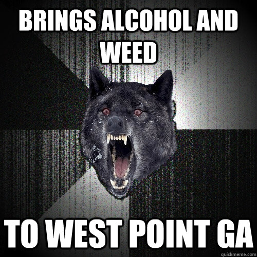 Brings Alcohol and Weed To West Point GA  Insanity Wolf