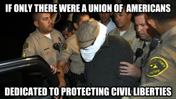 If only there were a union of  Americans dedicated to protecting civil liberties  Defend the Constitution