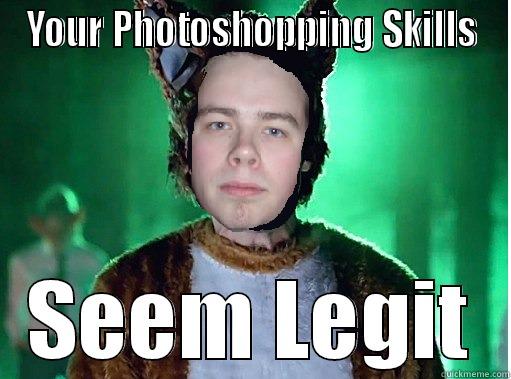 YOUR PHOTOSHOPPING SKILLS SEEM LEGIT Misc