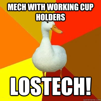 Mech with working cup holders Lostech!  Tech Impaired Duck