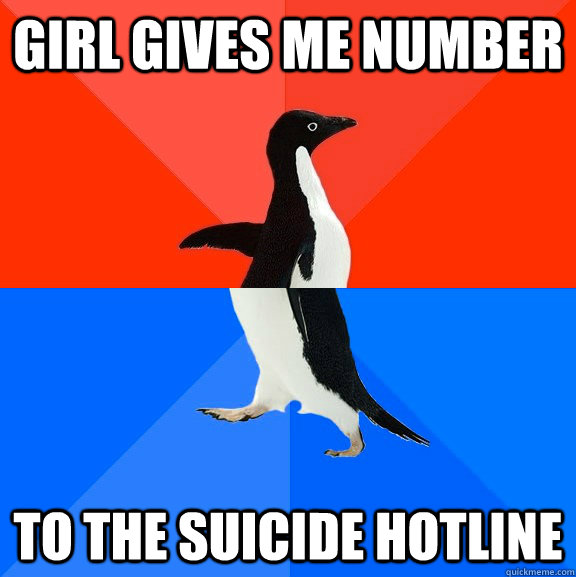 Girl gives me number to the suicide hotline - Girl gives me number to the suicide hotline  Socially Awesome Awkward Penguin