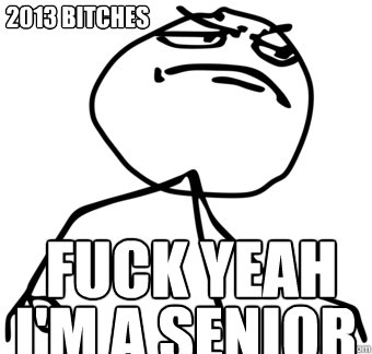 Fuck Yeah I'm a Senior 2013 bitches - Fuck Yeah I'm a Senior 2013 bitches  2013